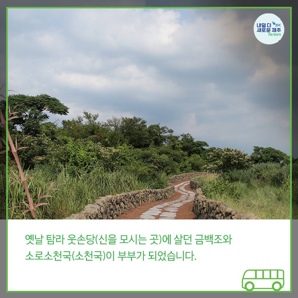 옛날 탐라 웃손당(신을 모시는 곳)에 살던 금백조와 소로소천국(소천국)이 부부가 되었습니다.