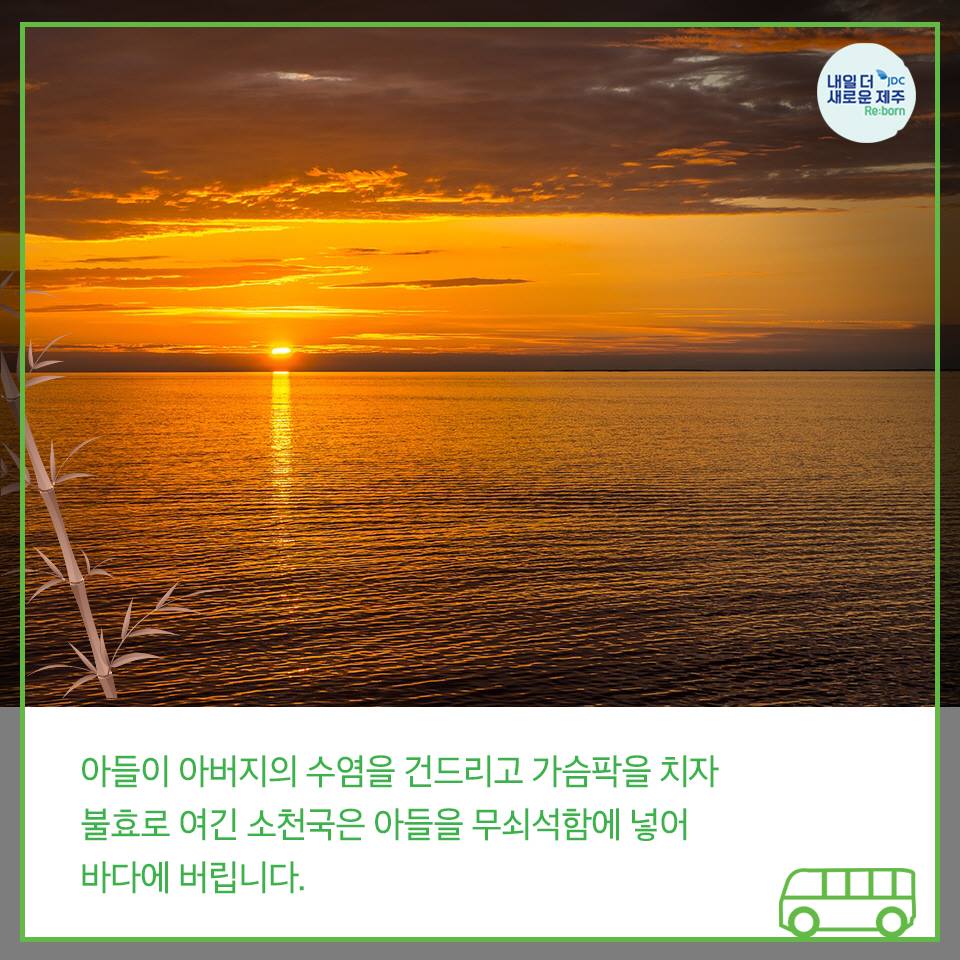 아들이 아버지의 수염을 건드리고 가슴팍을 치자 불효로 여긴 소천국은 아들을 무쇠석함에 넣어 바다에 버립니다.