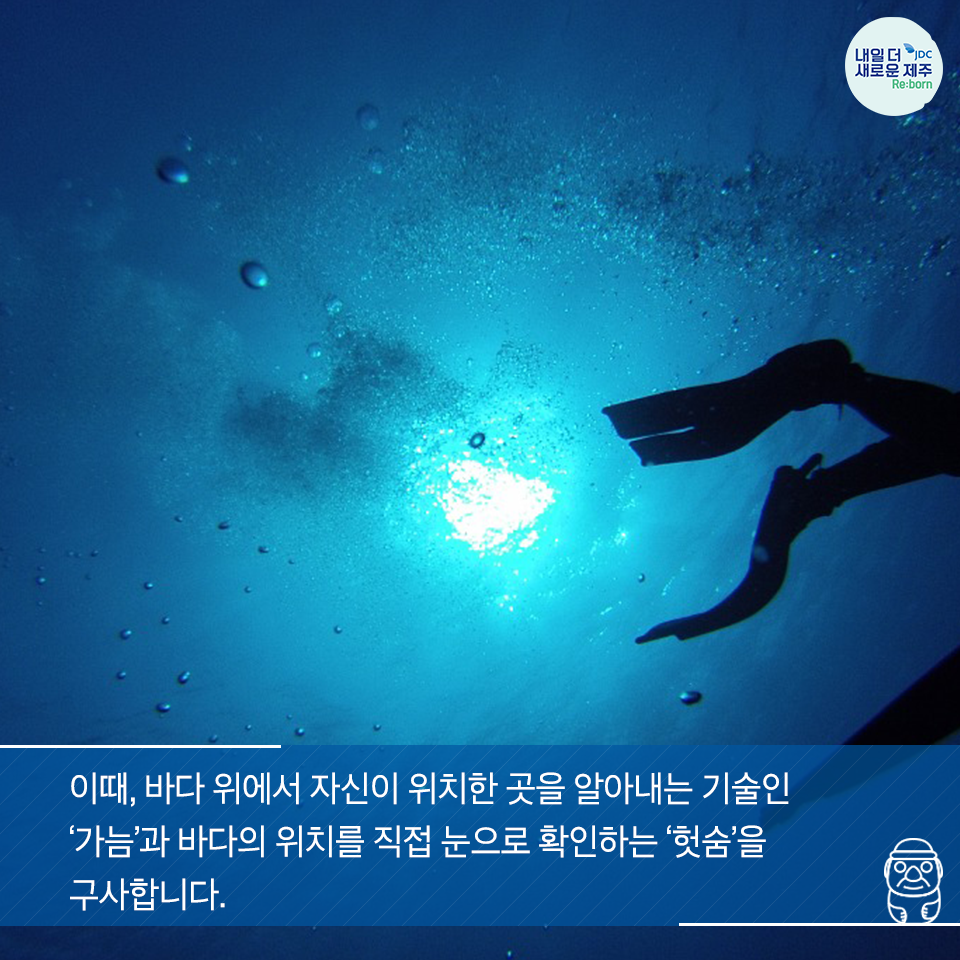 이때, 바다 위에서 자신이 위치한 곳을 알아내는 기술인 '가늠'과 바다의 위치를 직접 눈으로 확인하는 '헛숨'을 구사합니다.