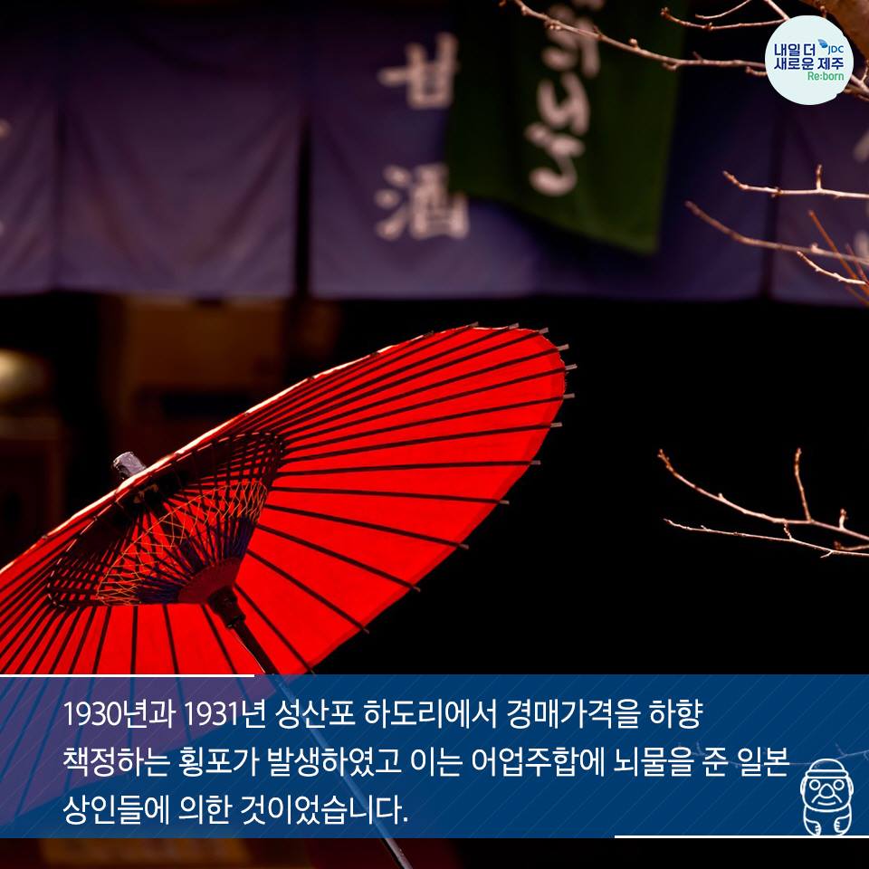 1930년 과 1931년 성산포 하도리에서 경매가격을 하향책정하는 횡포가 발생하였고 이는 어업주합에 뇌물을 준 일본 상인들에 의한 것이었습니다.